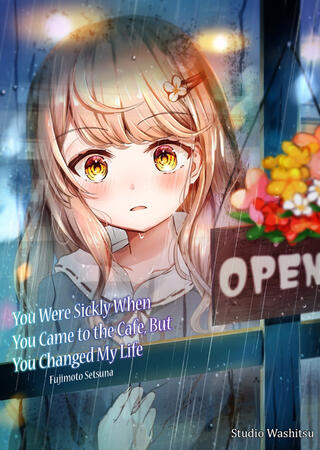You Were Sickly When You Came to the Cafe, But You Changed My Life by Fujimoto Setsuna